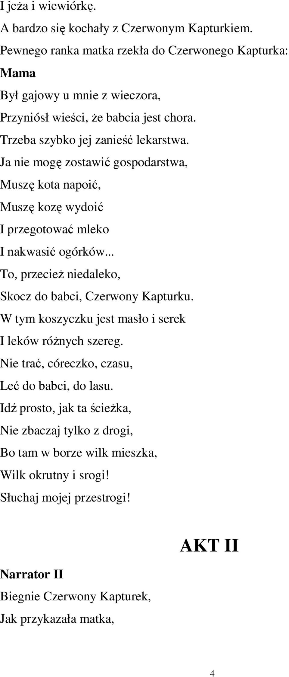 Ja nie mogę zostawić gospodarstwa, Muszę kota napoić, Muszę kozę wydoić I przegotować mleko I nakwasić ogórków.