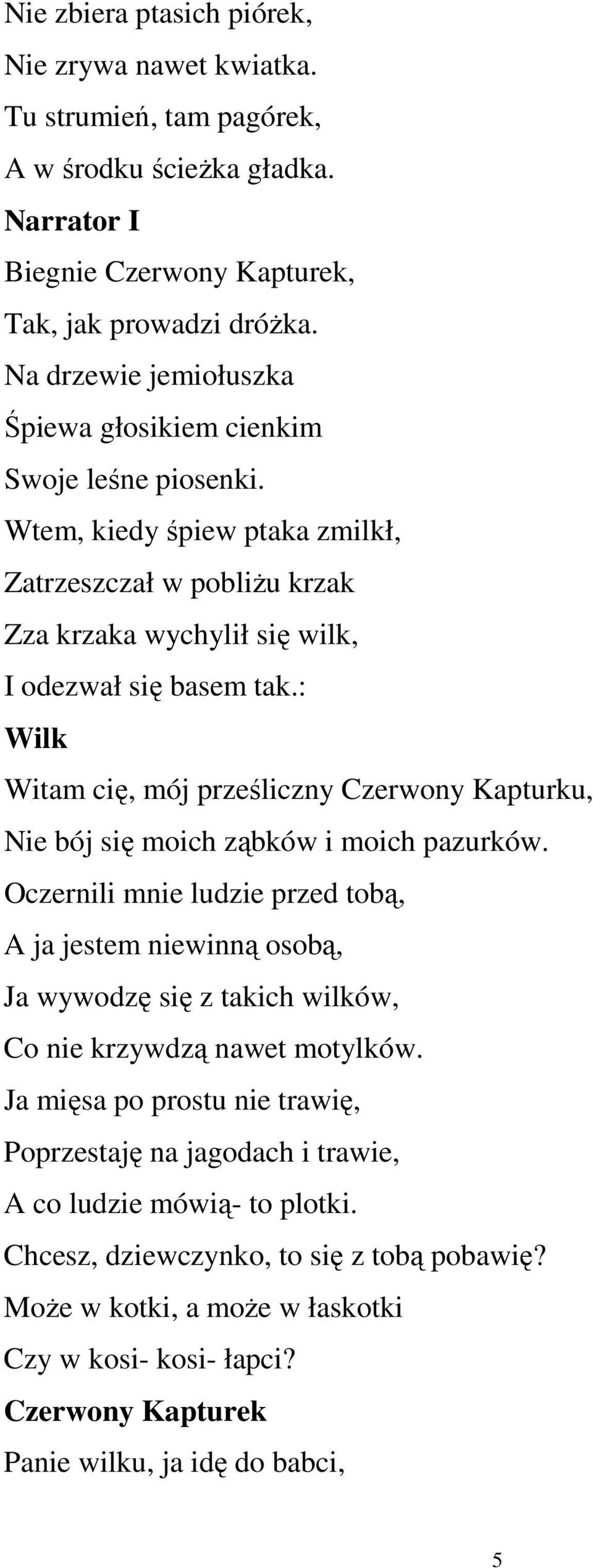 : Witam cię, mój prześliczny Czerwony Kapturku, Nie bój się moich ząbków i moich pazurków.