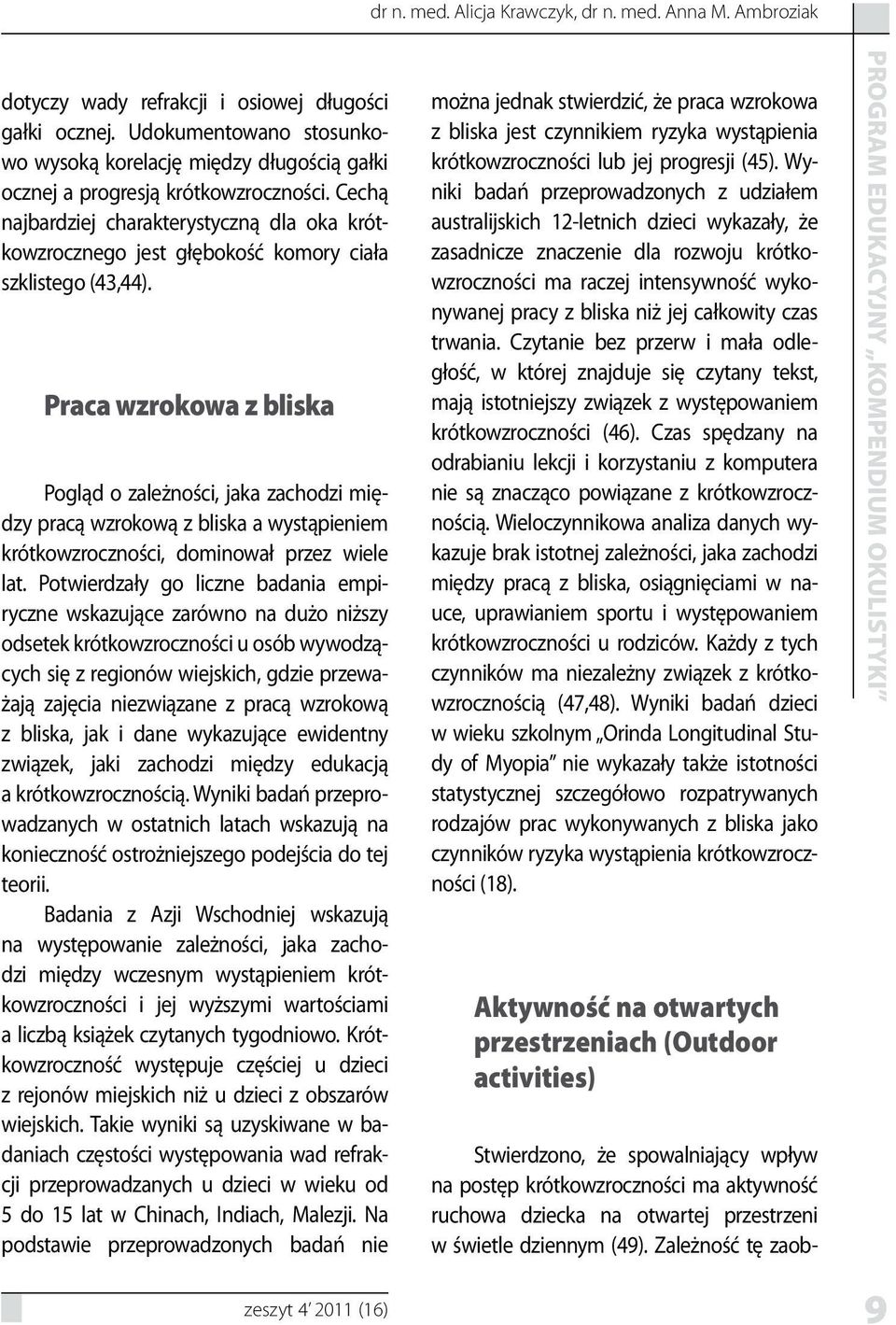 Cechą najbardziej charakterystyczną dla oka krótkowzrocznego jest głębokość komory ciała szklistego (43,44).