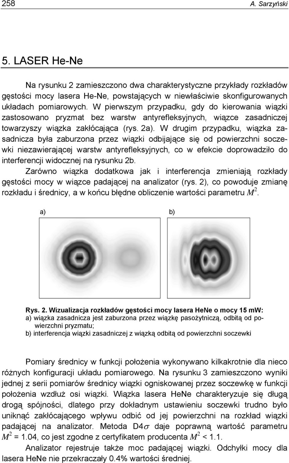 W drugim przypadku, wiązka zasadnicza była zaburzona przez wiązki odbijające się od powierzchni soczewki niezawierającej warstw antyrefleksyjnych, co w efekcie doprowadziło do interferencji widocznej