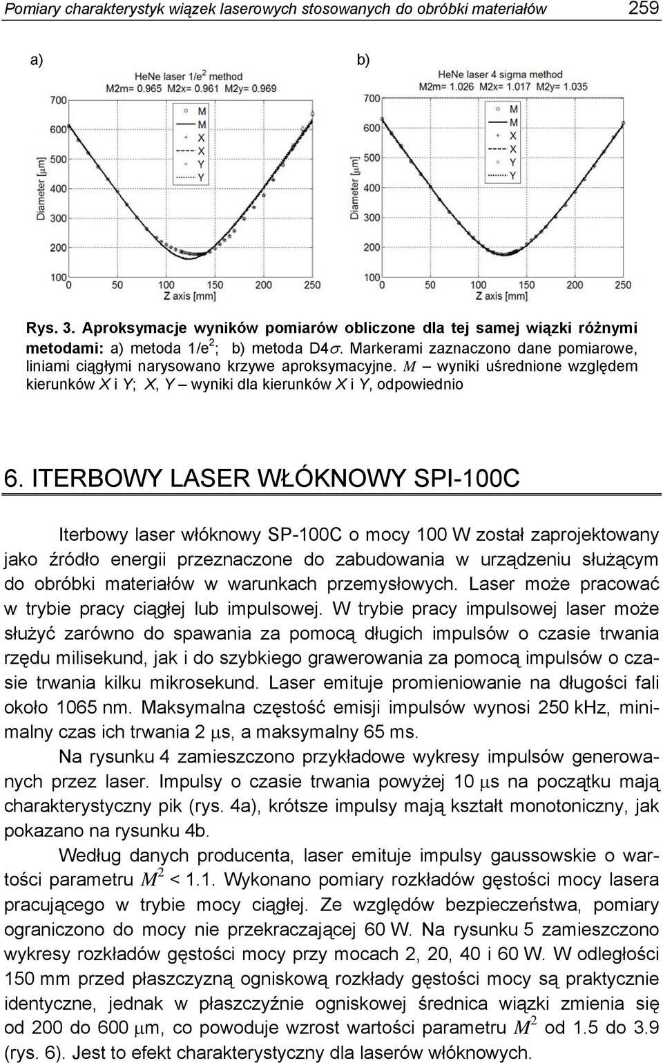 ITERBOWY LASER WŁÓKNOWY SPI-1C Iterbowy laser włóknowy SP-1C o mocy 1 W został zaprojektowany jako źródło energii przeznaczone do zabudowania w urządzeniu służącym do obróbki materiałów w warunkach