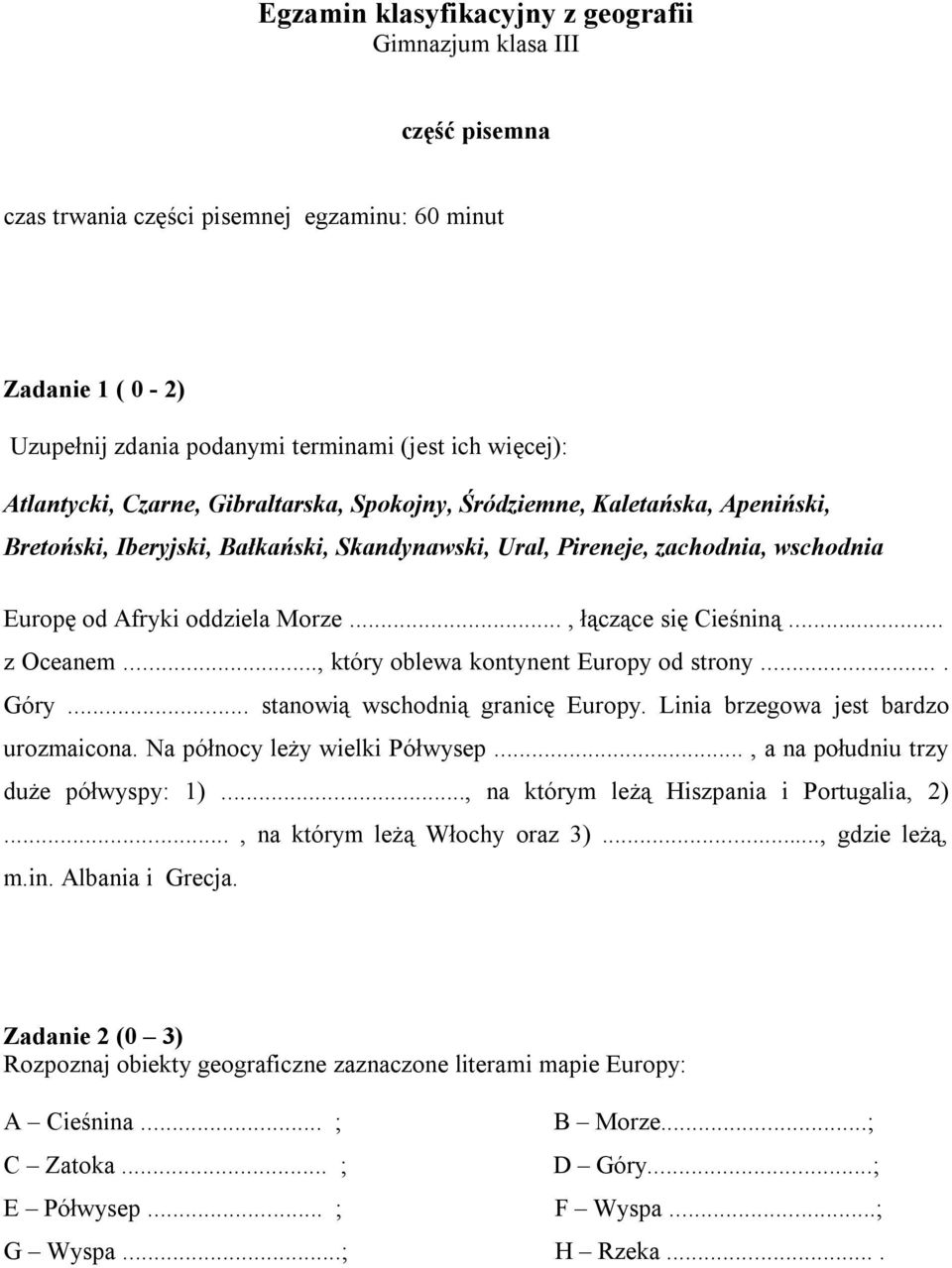 .., łączące się Cieśniną... z Oceanem..., który oblewa kontynent Europy od strony.... Góry... stanowią wschodnią granicę Europy. Linia brzegowa jest bardzo urozmaicona.