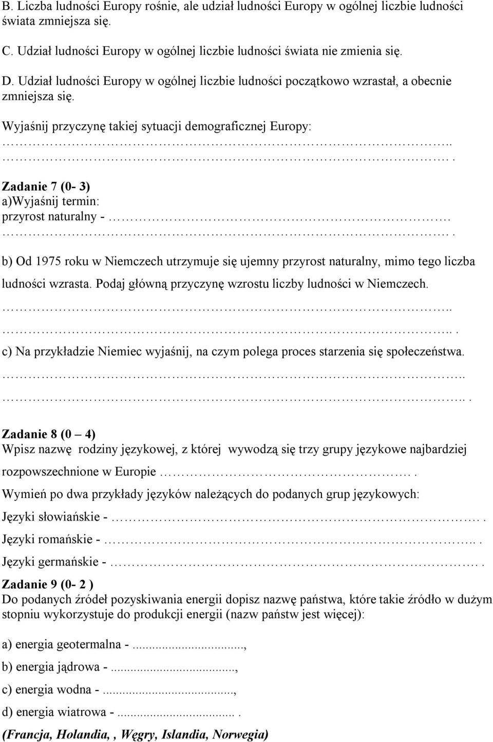 ... Zadanie 7 (0-3) a)wyjaśnij termin: przyrost naturalny -... b) Od 1975 roku w Niemczech utrzymuje się ujemny przyrost naturalny, mimo tego liczba ludności wzrasta.