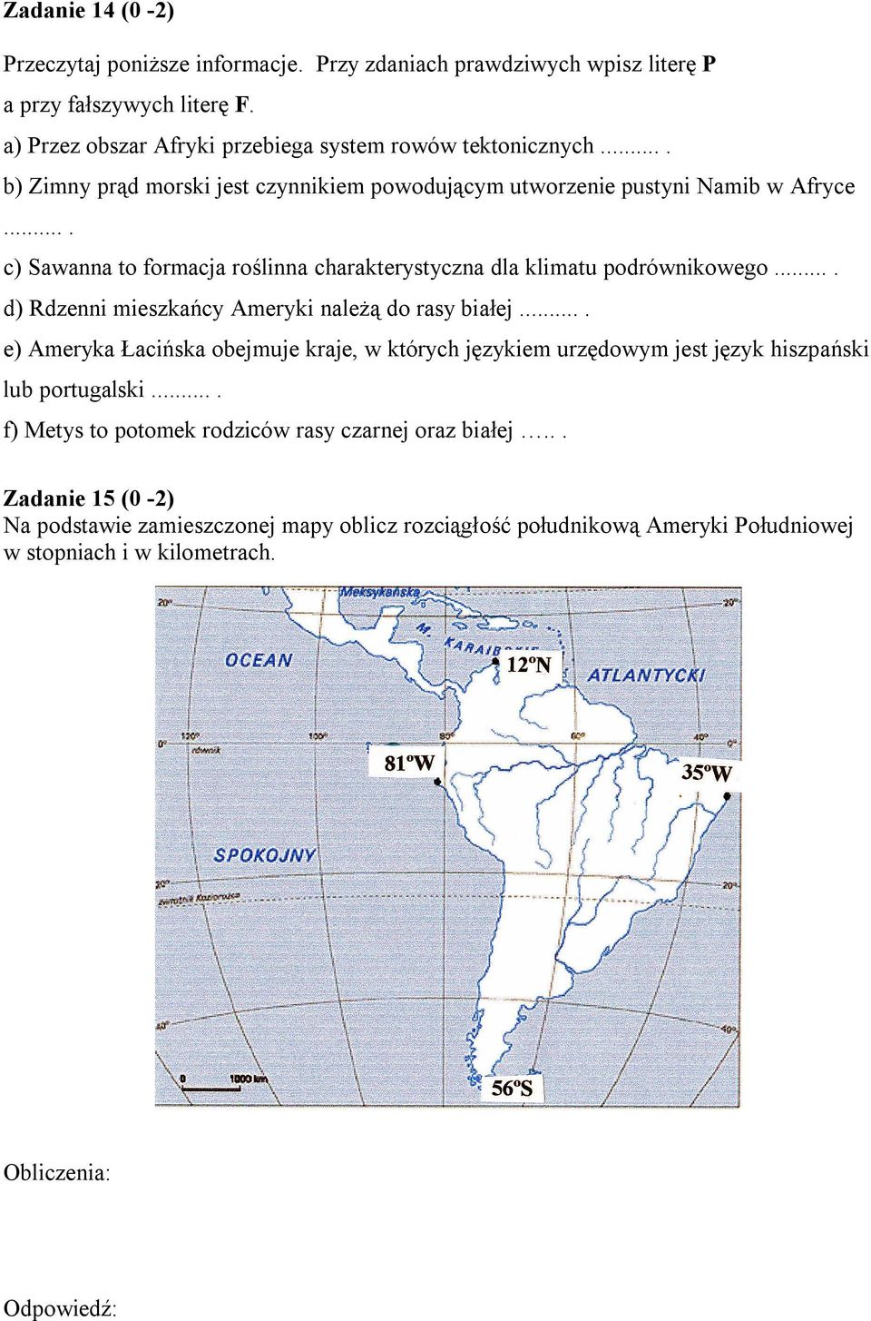 ... d) Rdzenni mieszkańcy Ameryki należą do rasy białej.... e) Ameryka Łacińska obejmuje kraje, w których językiem urzędowym jest język hiszpański lub portugalski.