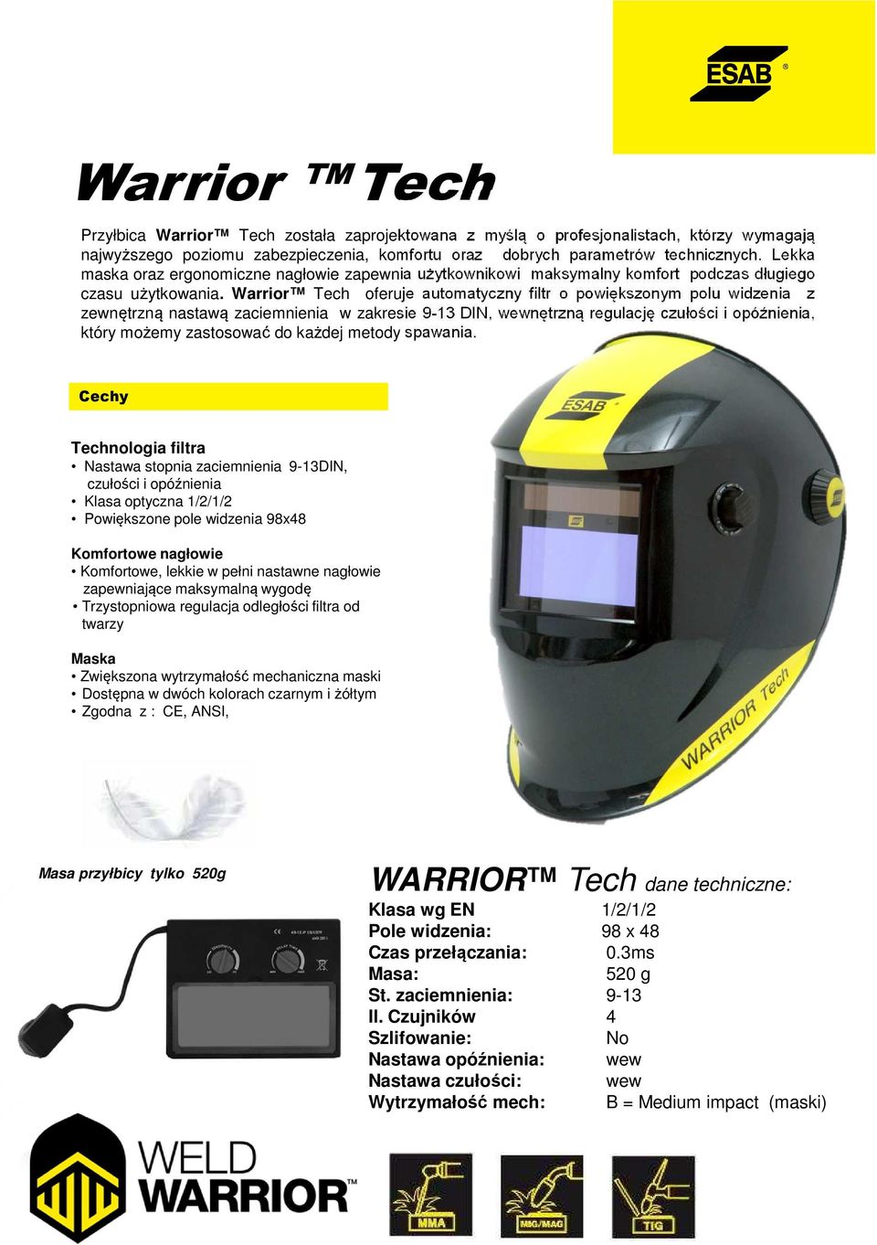 Warrior Tech oferuje automatyczny filtr o powiększonym polu widzenia z zewnętrzną nastawą zaciemnienia w zakresie 9-13 DIN, wewnętrzną regulację czułości i opóźnienia, który możemy zastosować do
