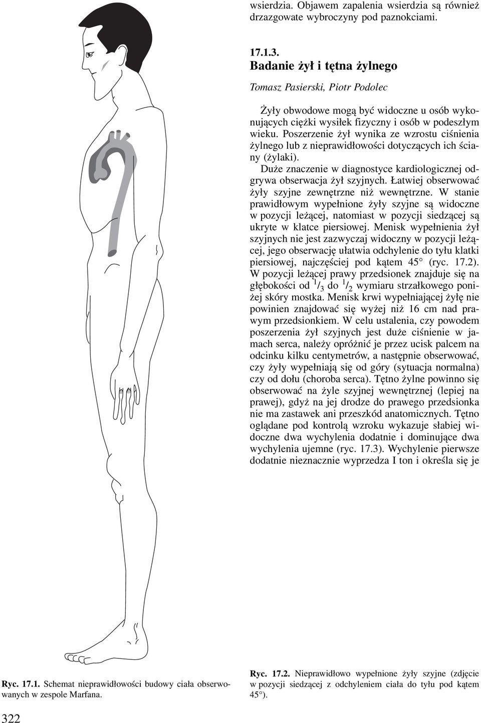 Poszerzenie żył wynika ze wzrostu ciśnienia żylnego lub z nieprawidłowości dotyczących ich ściany (żylaki). Duże znaczenie w diagnostyce kardiologicznej odgrywa obserwacja żył szyjnych.