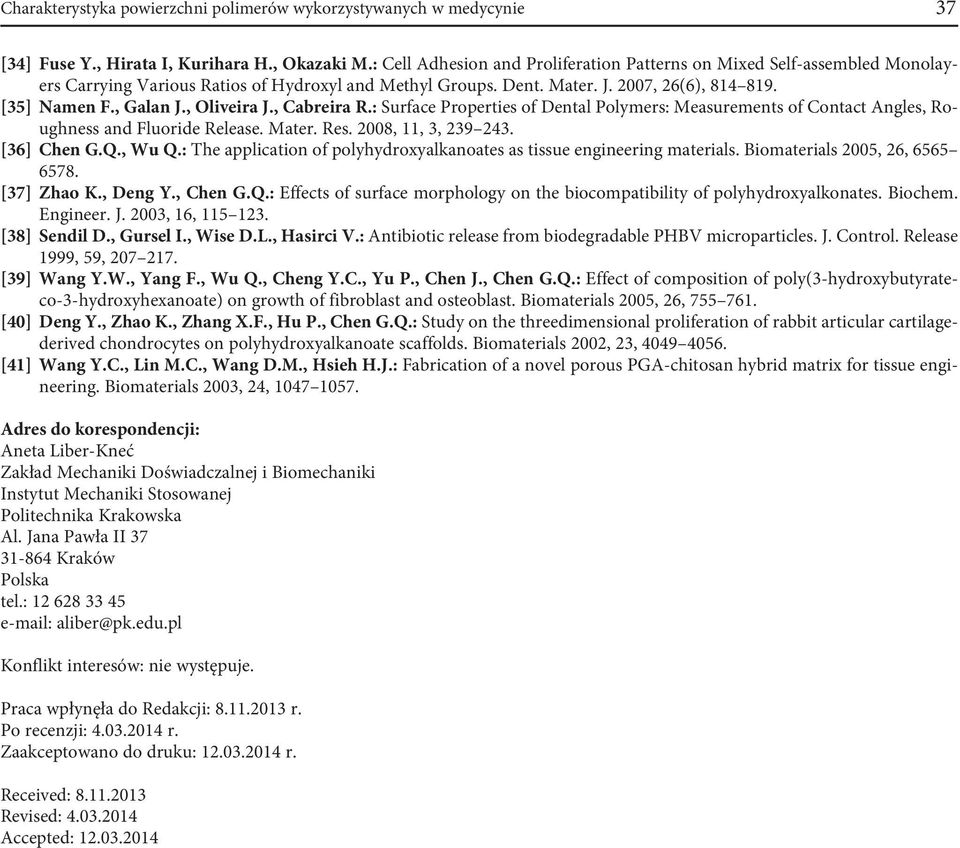 , Cabreira R.: urface Proerties of Dental Polymers: Measurements of Contact Angles, Roughness an Fluorie Release. Mater. Res. 2008, 11, 3, 239 243. [36] Chen G.Q., Wu Q.