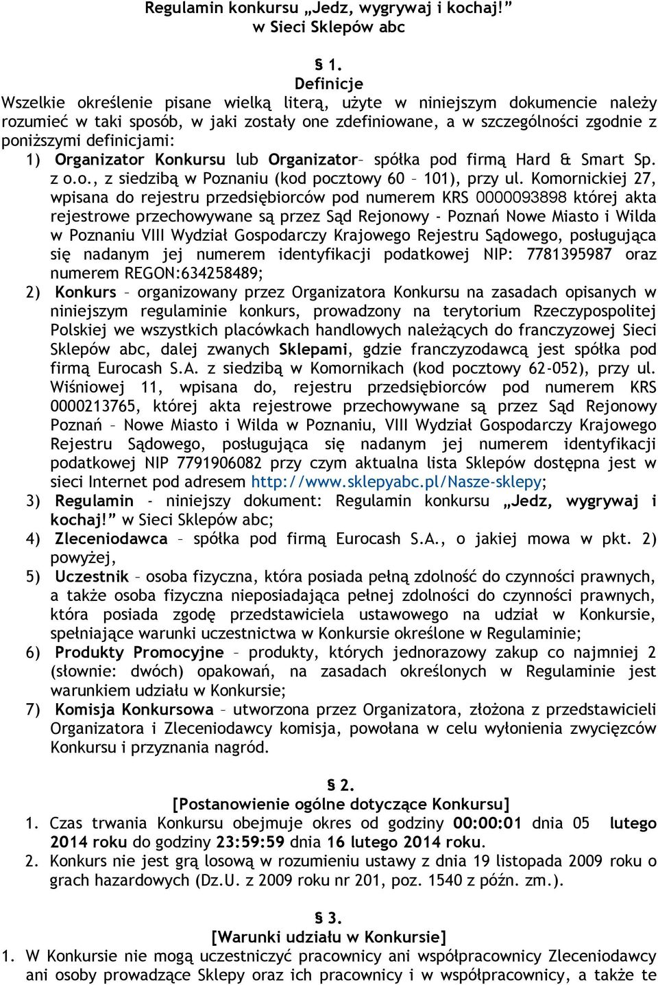 1) Organizator Konkursu lub Organizator spółka pod firmą Hard & Smart Sp. z o.o., z siedzibą w Poznaniu (kod pocztowy 60 101), przy ul.
