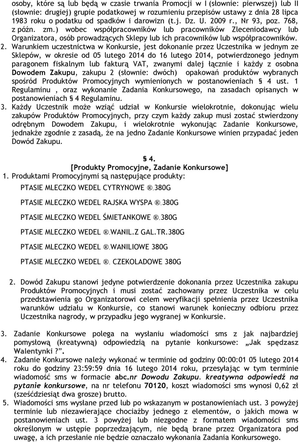 2. Warunkiem uczestnictwa w Konkursie, jest dokonanie przez Uczestnika w jednym ze Sklepów, w okresie od 05 lutego 2014 do 16 lutego 2014, potwierdzonego jednym paragonem fiskalnym lub fakturą VAT,