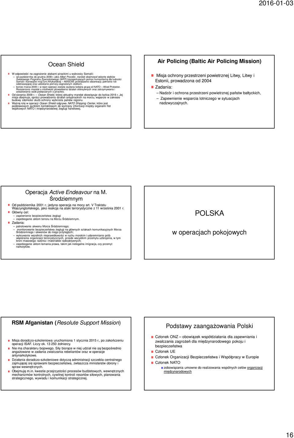 prowadzenie obserwacji; pełnienie roli odstraszającej oraz udzielanie pomocy zagrożonym statkom. koniec marca 2009 r. w rejon operacji została wysłana kolejna grupa sił NATO Allied Protector.