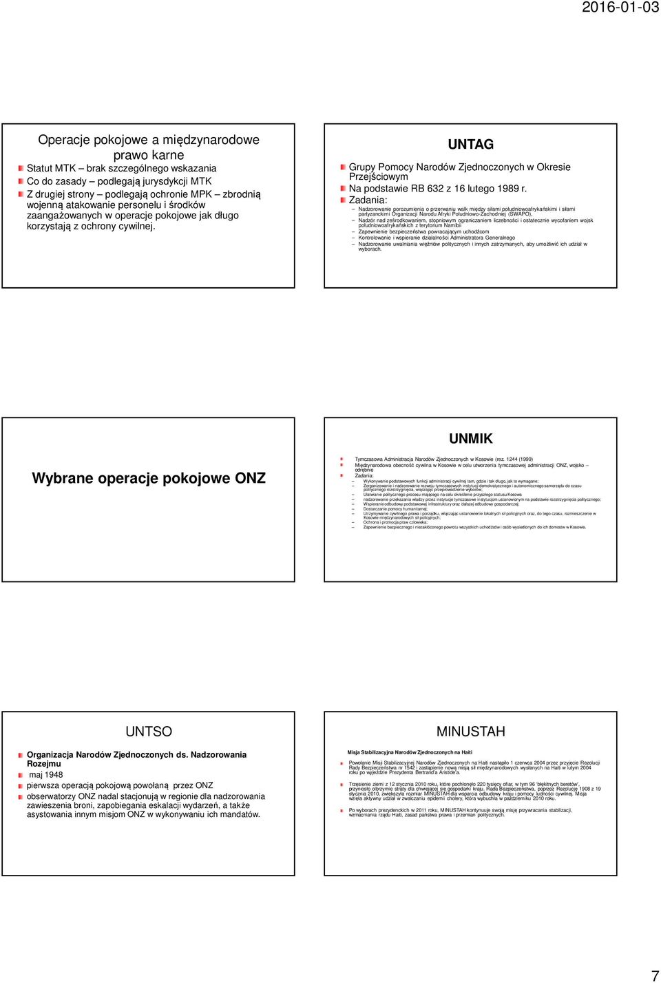 Zadania: Nadzorowanie porozumienia o przerwaniu walk między siłami południowoafrykańskimi i siłami partyzanckimi Organizacji Narodu Afryki Południowo-Zachodniej (SWAPO), Nadzór nad ześrodkowaniem,