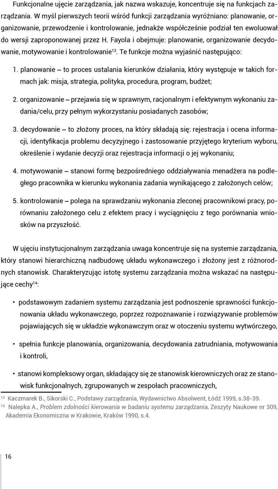 Fayola i obejmuje: planowanie, organizowanie decydowanie, motywowanie i kontrolowanie 13. Te funkcje można wyjaśnić następująco: 1.