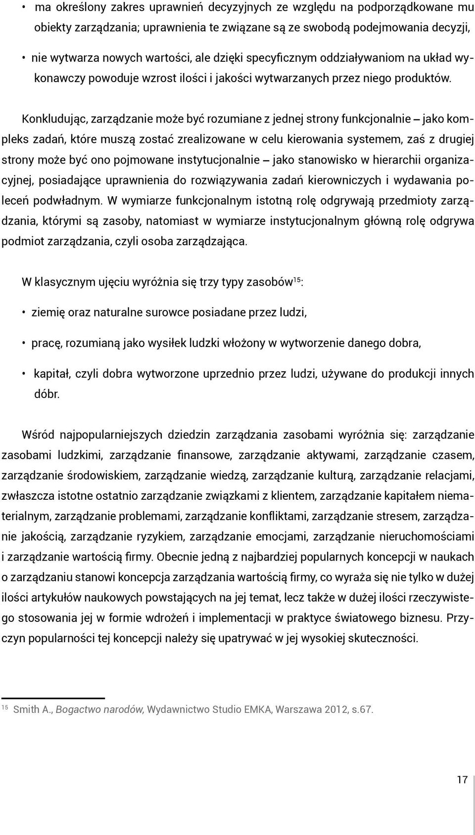 Konkludując, zarządzanie może być rozumiane z jednej strony funkcjonalnie jako kompleks zadań, które muszą zostać zrealizowane w celu kierowania systemem, zaś z drugiej strony może być ono pojmowane