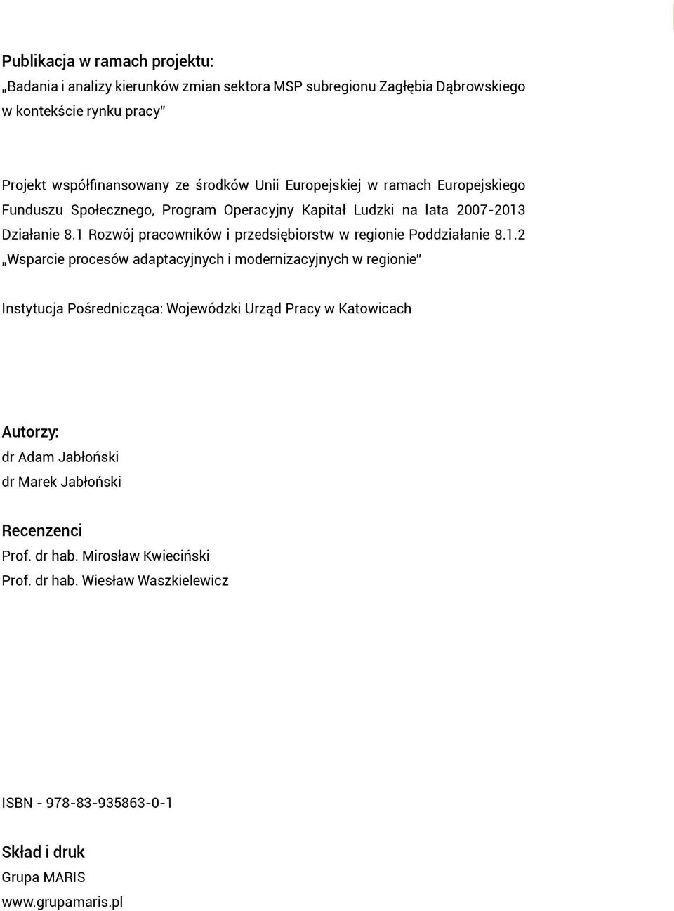 1 Rozwój pracowników i przedsiębiorstw w regionie Poddziałanie 8.1.2 Wsparcie procesów adaptacyjnych i modernizacyjnych w regionie Instytucja Pośrednicząca: Wojewódzki