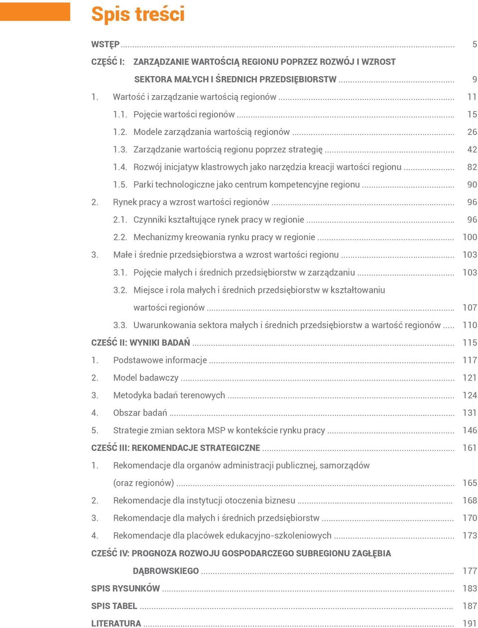 .. 90 2. Rynek pracy a wzrost wartości regionów... 96 2.1. Czynniki kształtujące rynek pracy w regionie... 96 2.2. Mechanizmy kreowania rynku pracy w regionie... 100 3.