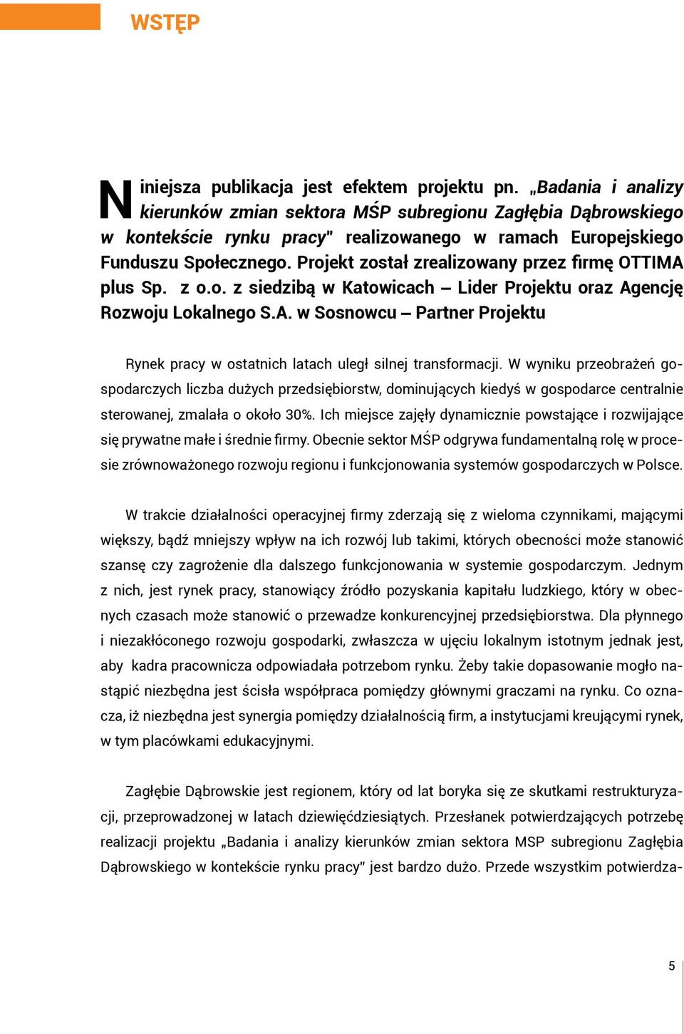 Projekt został zrealizowany przez firmę OTTIMA plus Sp. z o.o. z siedzibą w Katowicach Lider Projektu oraz Agencję Rozwoju Lokalnego S.A. w Sosnowcu Partner Projektu Rynek pracy w ostatnich latach uległ silnej transformacji.