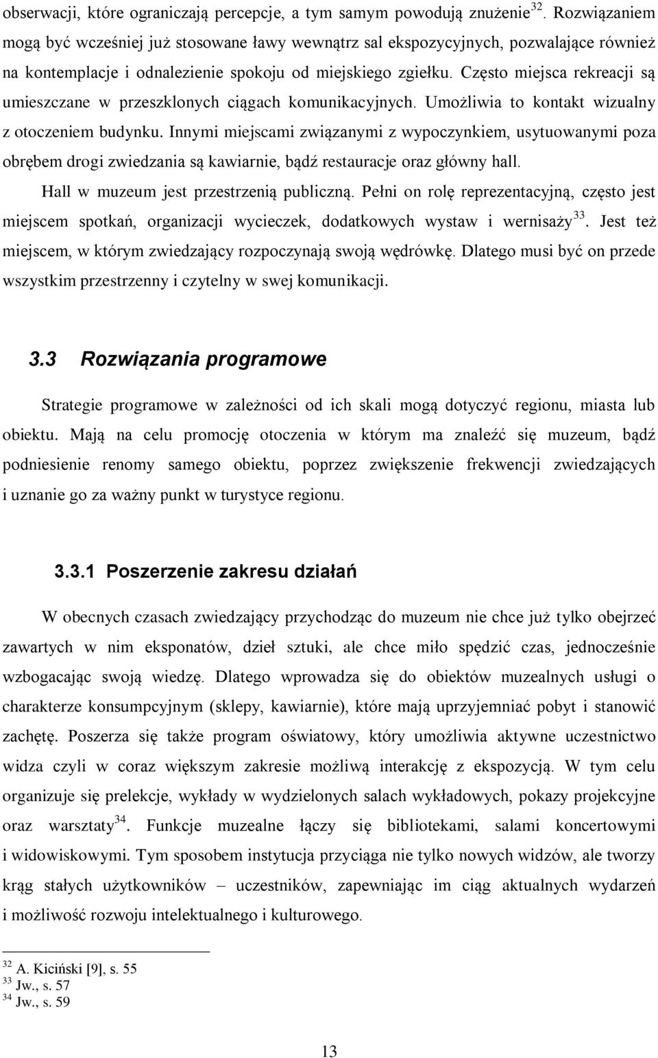 Często miejsca rekreacji są umieszczane w przeszklonych ciągach komunikacyjnych. Umożliwia to kontakt wizualny z otoczeniem budynku.