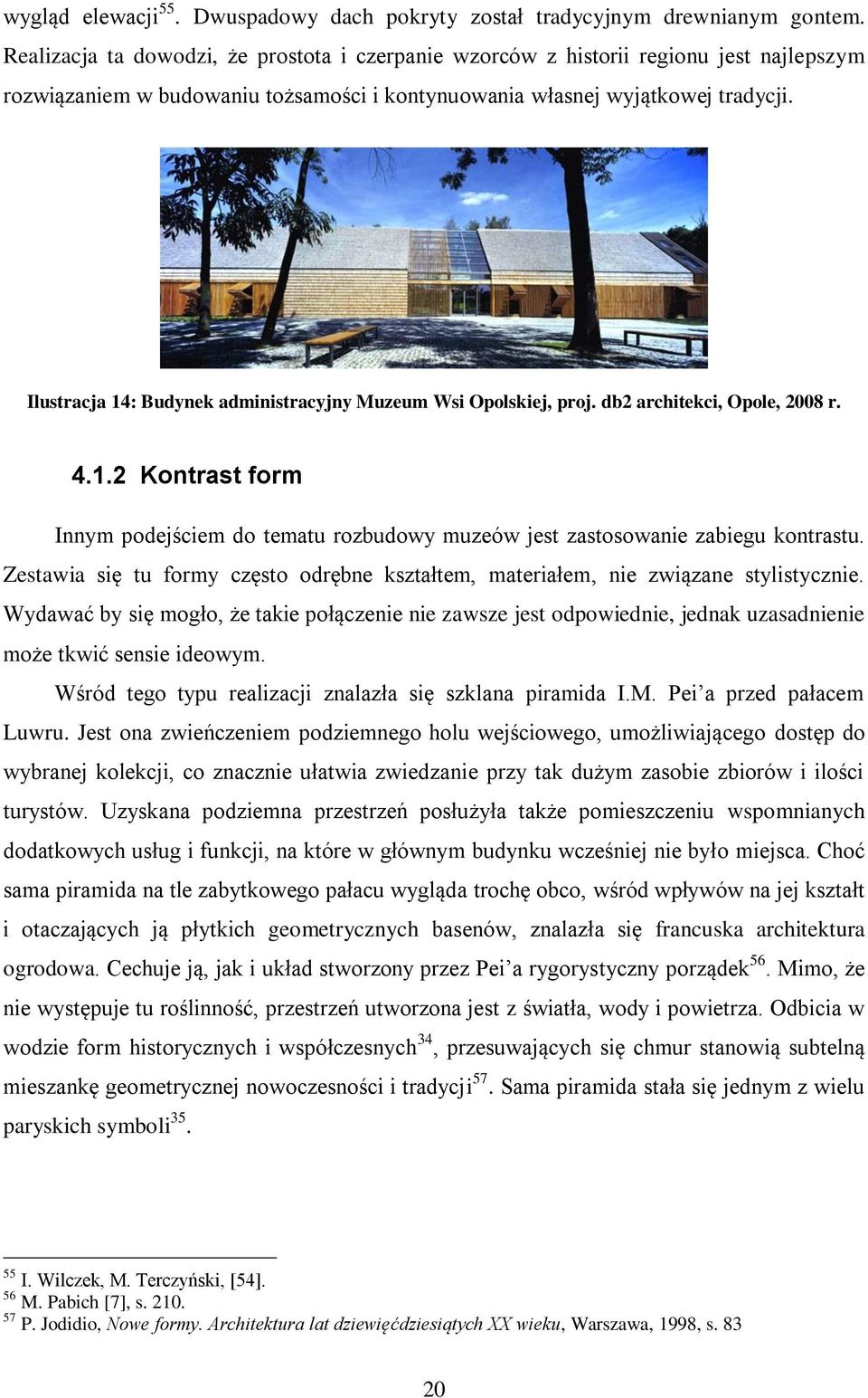 Ilustracja 14: Budynek administracyjny Muzeum Wsi Opolskiej, proj. db2 architekci, Opole, 2008 r. 4.1.2 Kontrast form Innym podejściem do tematu rozbudowy muzeów jest zastosowanie zabiegu kontrastu.