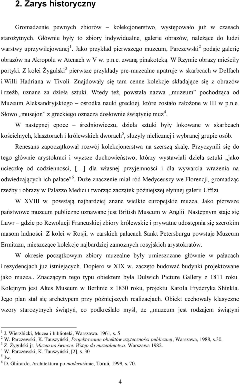 W Rzymie obrazy mieściły portyki. Z kolei Żygulski 3 pierwsze przykłady pre-muzealne upatruje w skarbcach w Delfach i Willi Hadriana w Tivoli.