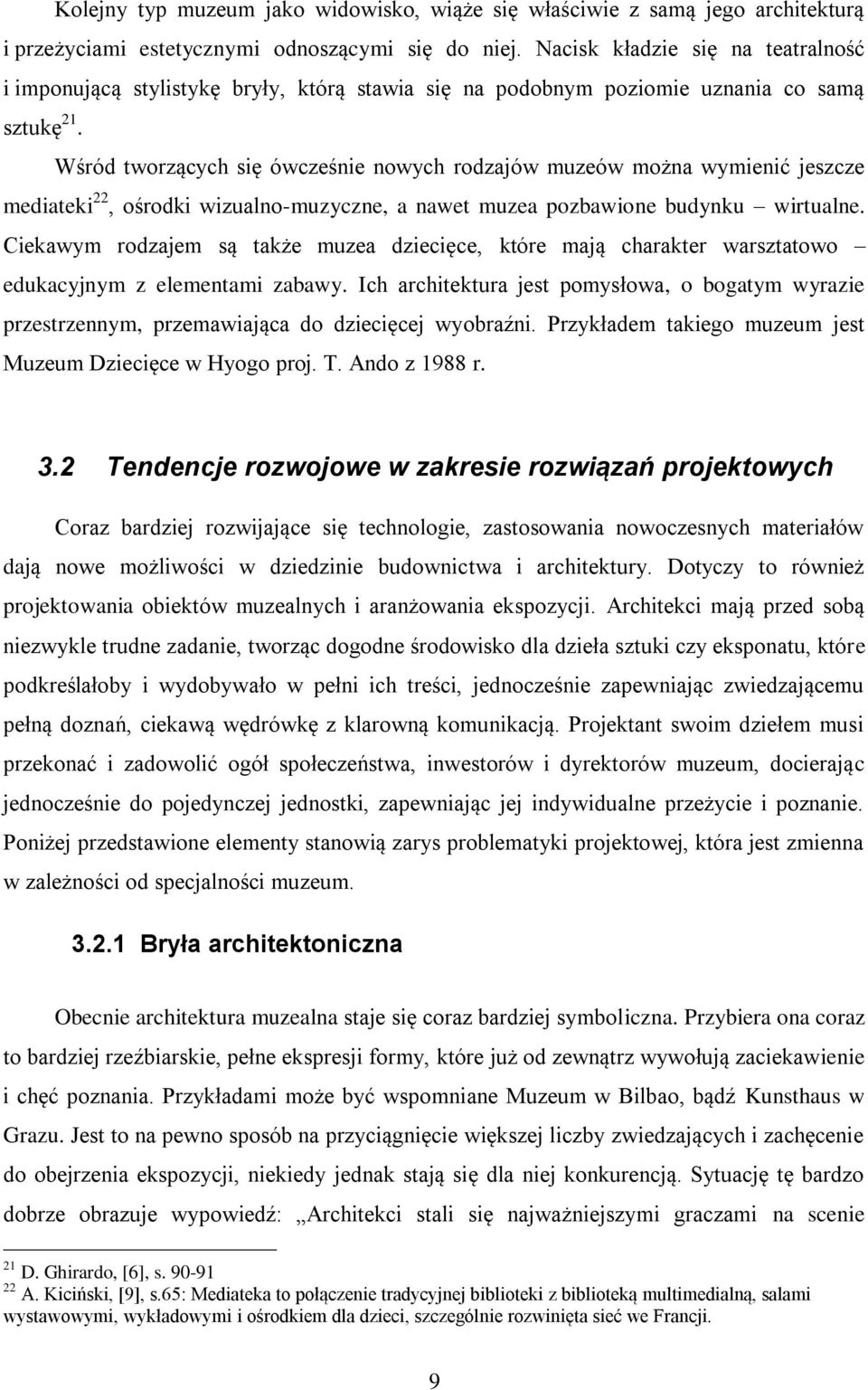 Wśród tworzących się ówcześnie nowych rodzajów muzeów można wymienić jeszcze mediateki 22, ośrodki wizualno-muzyczne, a nawet muzea pozbawione budynku wirtualne.