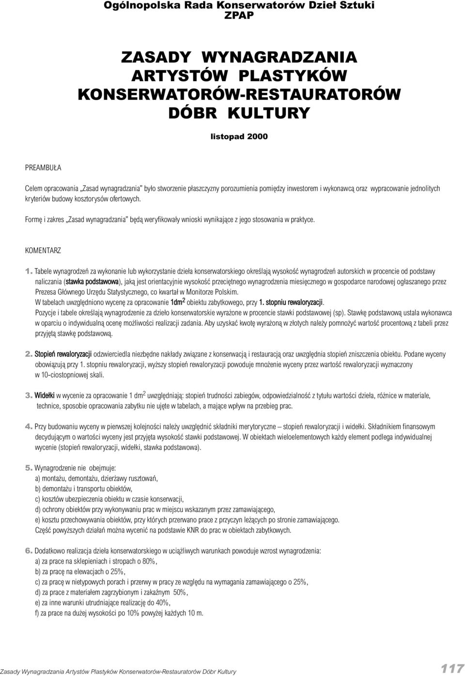 Formê i zakres Zasad wynagradzania bêd¹ weryfikowa³y wnioski wynikaj¹ce z jego stosowania w praktyce. KOMENTARZ 1.