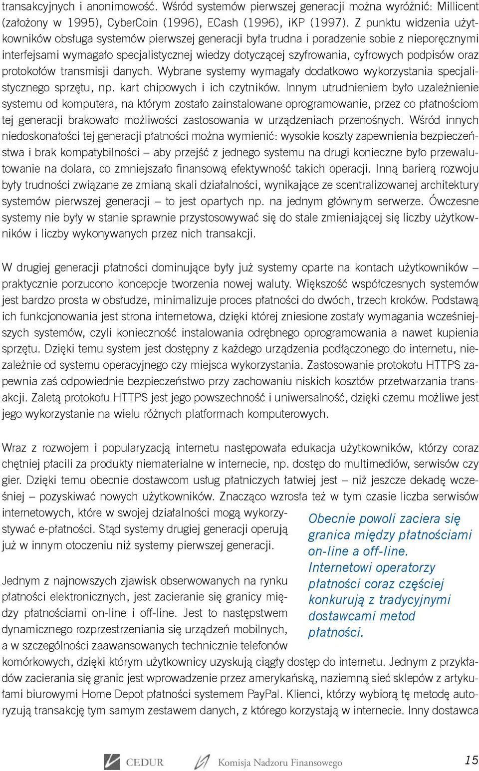 podpisów oraz protokołów transmisji danych. Wybrane systemy wymagały dodatkowo wykorzystania specjalistycznego sprzętu, np. kart chipowych i ich czytników.