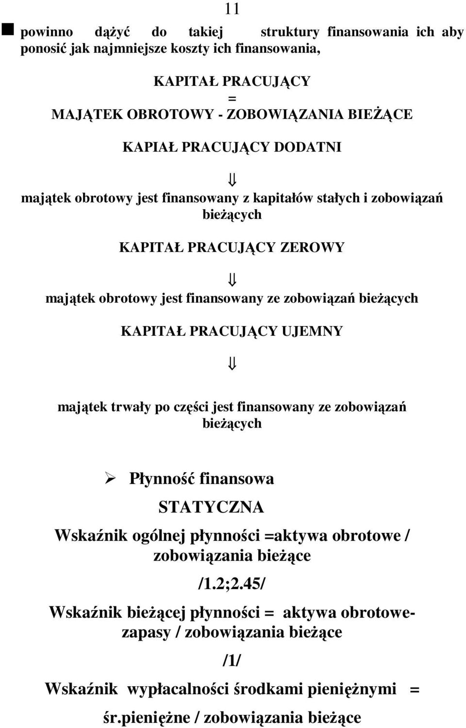 KAPITAŁ PRACUJĄCY UJEMNY majątek trwały po części jest finansowany ze zobowiązań bieŝących Płynność finansowa STATYCZNA Wskaźnik ogólnej płynności =aktywa obrotowe /