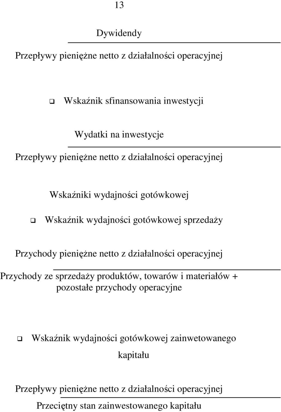 pienięŝne netto z działalności operacyjnej Przychody ze sprzedaŝy produktów, towarów i materiałów + pozostałe przychody operacyjne