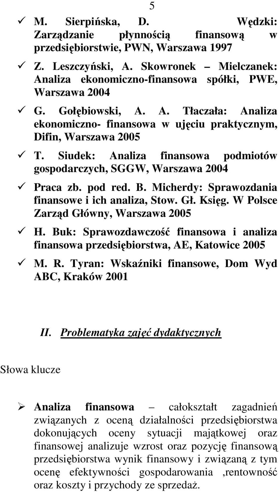 Siudek: Analiza finansowa podmiotów gospodarczych, SGGW, Warszawa 2004 Praca zb. pod red. B. Micherdy: Sprawozdania finansowe i ich analiza, Stow. Gł. Księg. W Polsce Zarząd Główny, Warszawa 2005 H.