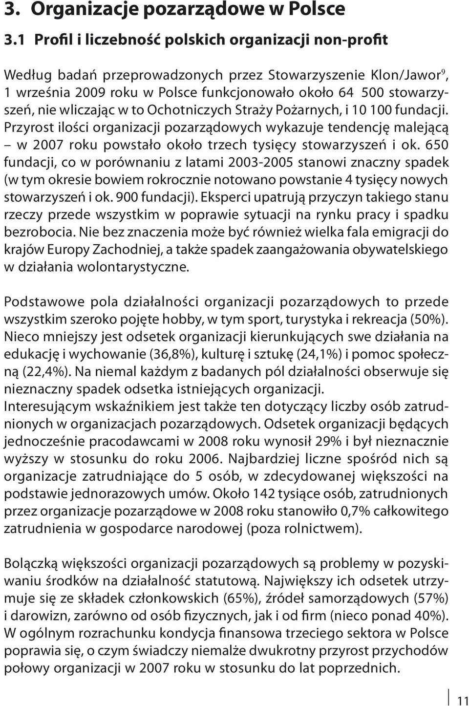 wliczając w to Ochotniczych Straży Pożarnych, i 10 100 fundacji. Przyrost ilości organizacji pozarządowych wykazuje tendencję malejącą w 2007 roku powstało około trzech tysięcy stowarzyszeń i ok.