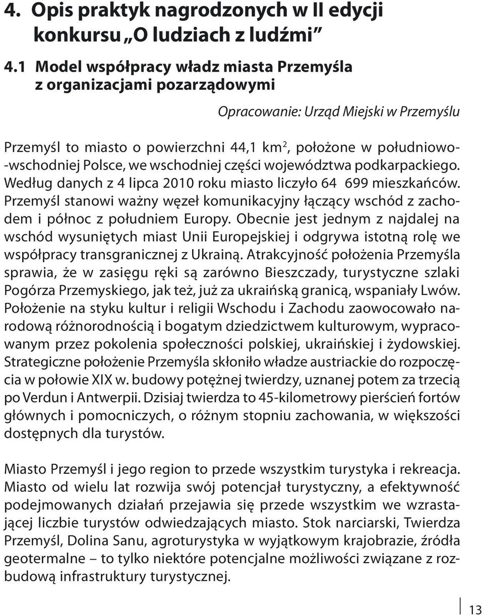 we wschodniej części województwa podkarpackiego. Według danych z 4 lipca 2010 roku miasto liczyło 64 699 mieszkańców.