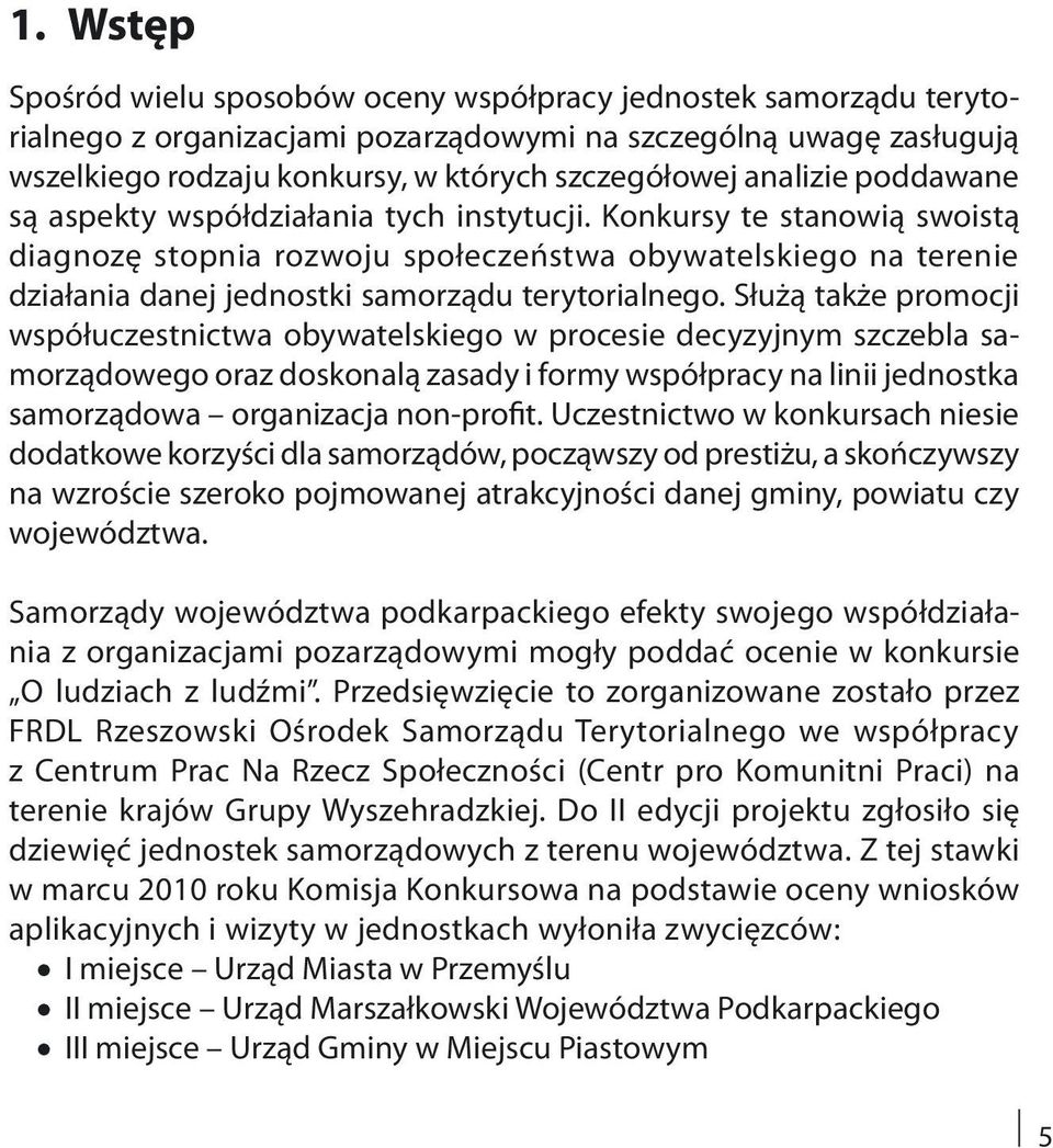 Konkursy te stanowią swoistą diagnozę stopnia rozwoju społeczeństwa obywatelskiego na terenie działania danej jednostki samorządu terytorialnego.