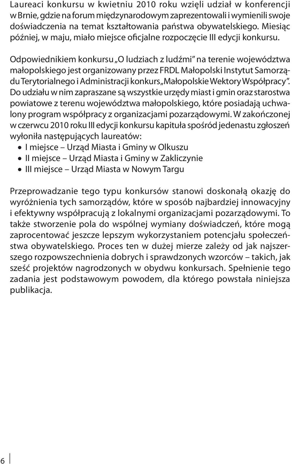 Odpowiednikiem konkursu O ludziach z ludźmi na terenie województwa małopolskiego jest organizowany przez FRDL Małopolski Instytut Samorządu Terytorialnego i Administracji konkurs Małopolskie Wektory