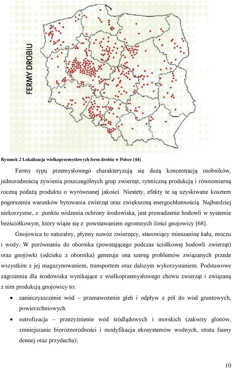 Najbardziej niekorzystne, z punktu widzenia ochrony środowiska, jest prowadzenie hodowli w systemie bezściółkowym, który wiąże się z powstawaniem ogromnych ilości gnojowicy [68].