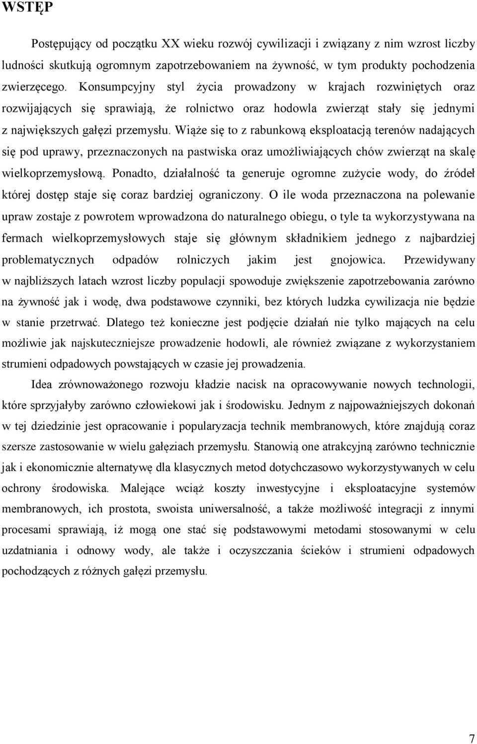 Wiąże się to z rabunkową eksploatacją terenów nadających się pod uprawy, przeznaczonych na pastwiska oraz umożliwiających chów zwierząt na skalę wielkoprzemysłową.