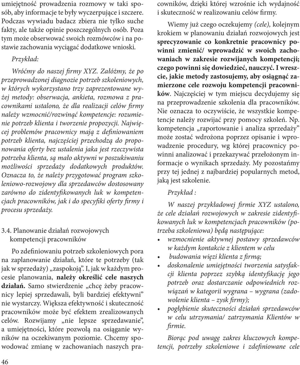 Załóżmy, że po przeprowadzonej diagnozie potrzeb szkoleniowych, w których wykorzystano trzy zaprezentowane wyżej metody: obserwacja, ankieta, rozmowa z pracownikami ustalono, że dla realizacji celów