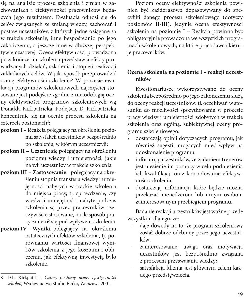 dłuższej perspektywie czasowej. Ocena efektywności prowadzona po zakończeniu szkolenia przedstawia efekty prowadzonych działań, szkolenia i stopień realizacji zakładanych celów.