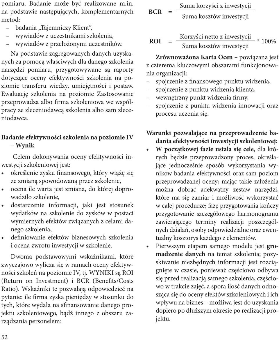 umiejętności i postaw. Ewaluację szkolenia na poziomie Zastosowanie przeprowadza albo firma szkoleniowa we współpracy ze zleceniodawcą szkolenia albo sam zleceniodawca.