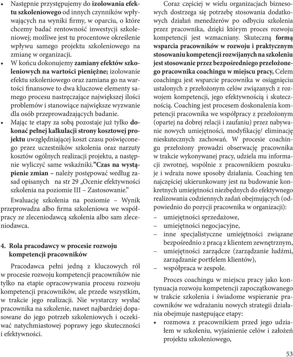 W końcu dokonujemy zamiany efektów szkoleniowych na wartości pieniężne; izolowanie efektu szkoleniowego oraz zamiana go na wartości finansowe to dwa kluczowe elementy samego procesu nastręczające