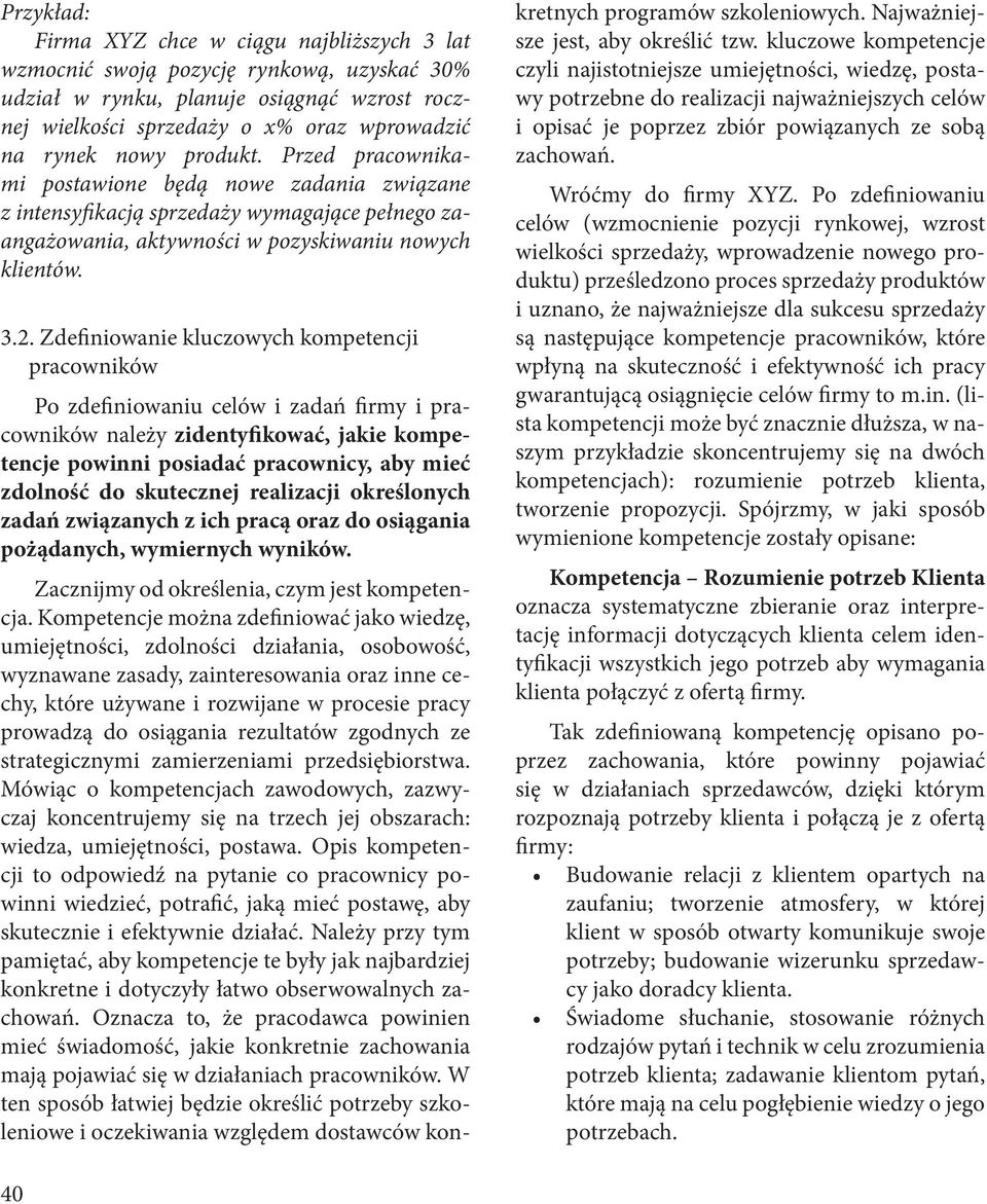 Zdefiniowanie kluczowych kompetencji pracowników Po zdefiniowaniu celów i zadań firmy i pracowników należy zidentyfikować, jakie kompetencje powinni posiadać pracownicy, aby mieć zdolność do