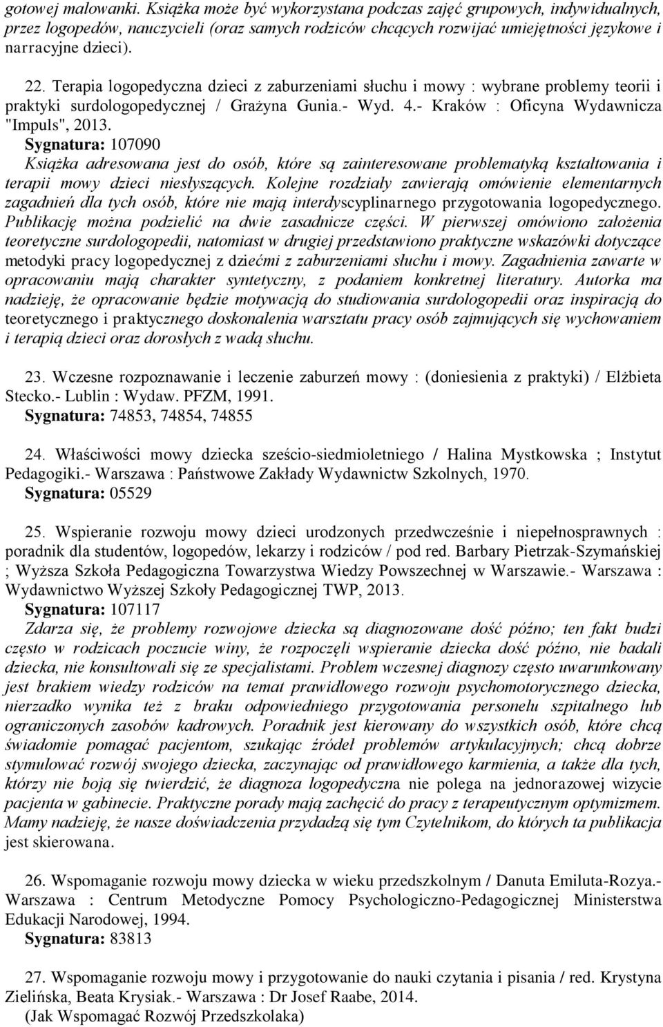 Terapia logopedyczna dzieci z zaburzeniami słuchu i mowy : wybrane problemy teorii i praktyki surdologopedycznej / Grażyna Gunia.- Wyd. 4.- Kraków : Oficyna Wydawnicza "Impuls", 2013.