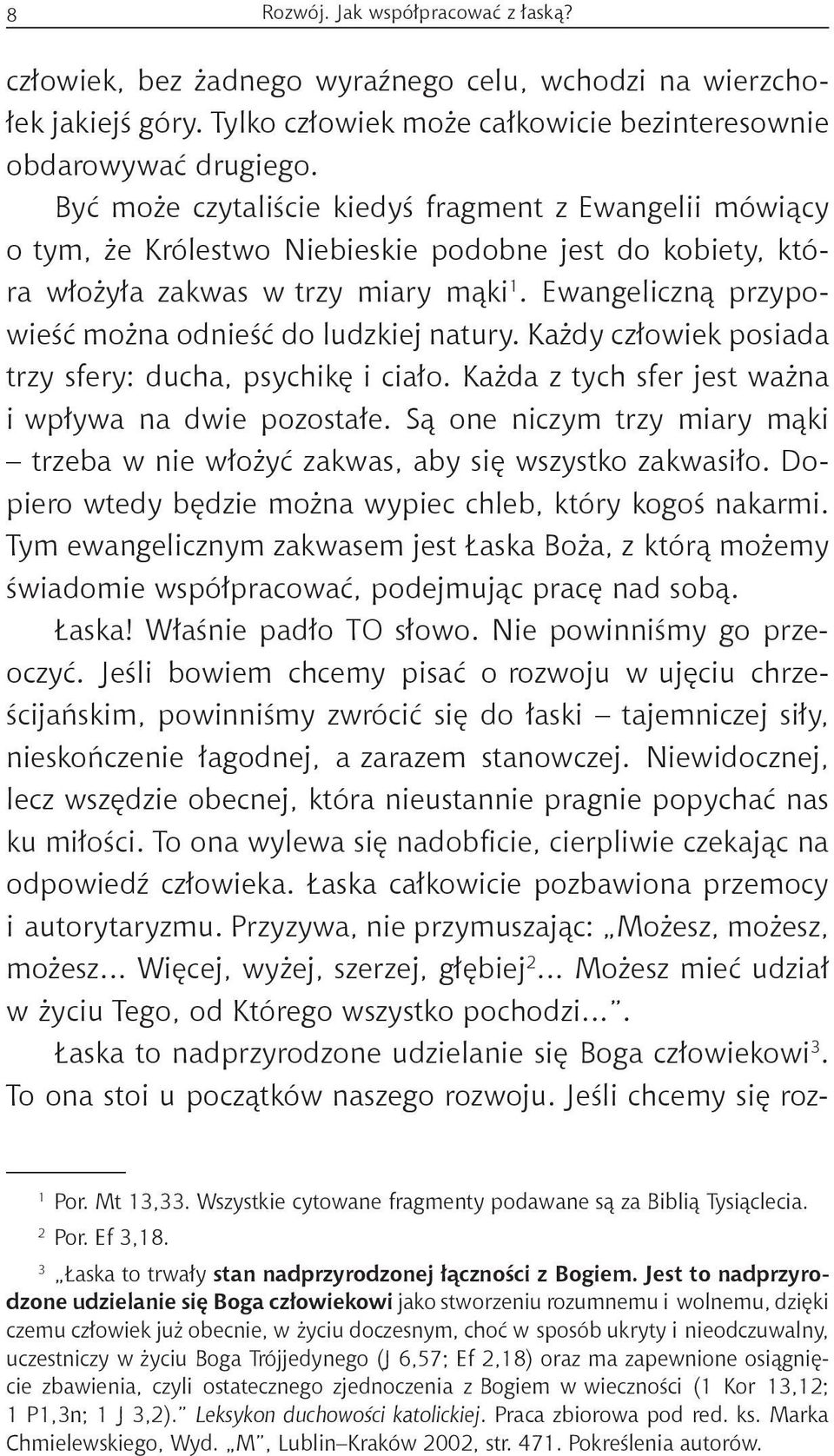 Ewangeliczną przypowieść można odnieść do ludzkiej natury. Każdy człowiek posiada trzy sfery: ducha, psychikę i ciało. Każda z tych sfer jest ważna i wpływa na dwie pozostałe.