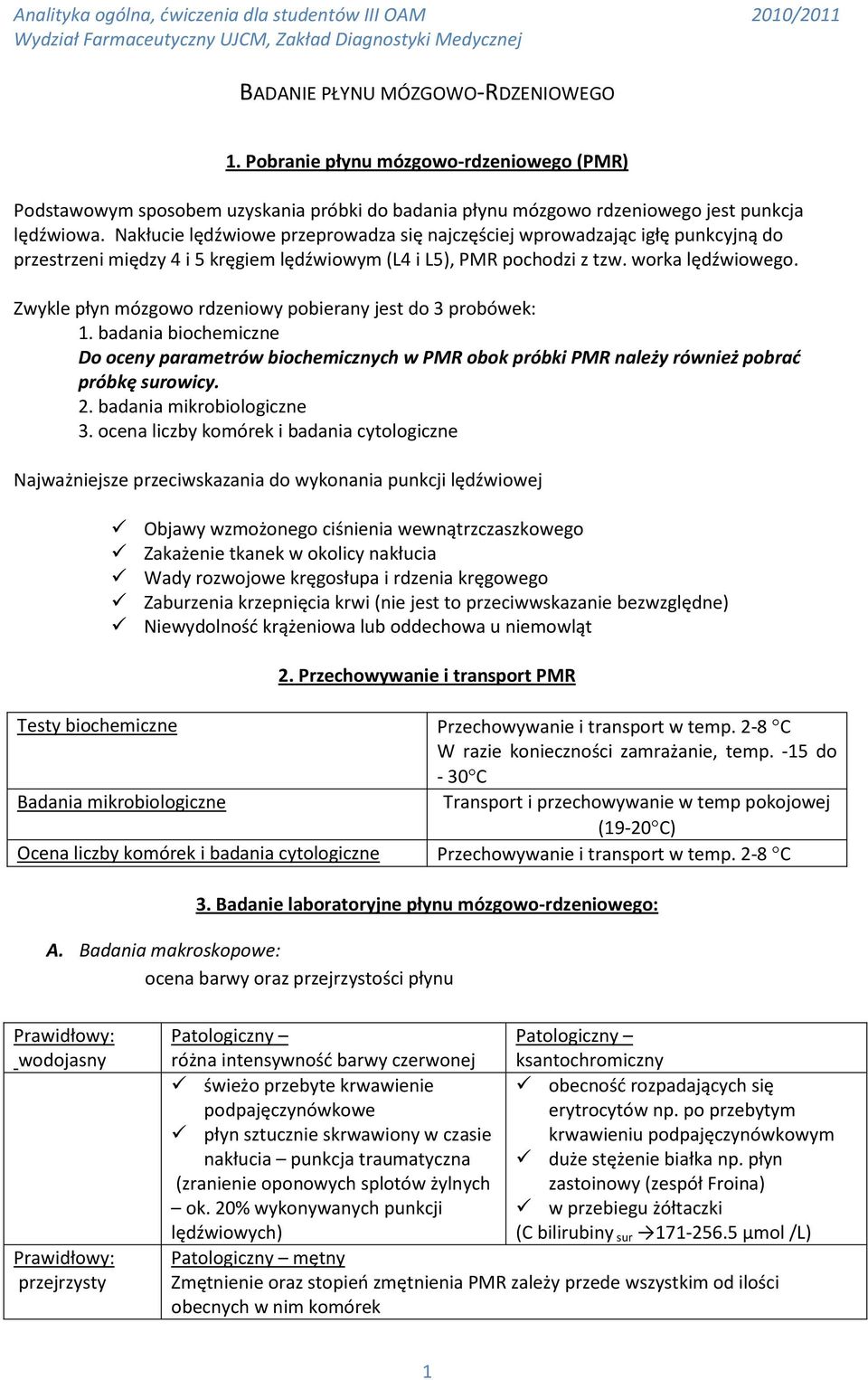 Zwykle płyn mózgowo rdzeniowy pobierany jest do 3 probówek: 1. badania biochemiczne Do oceny parametrów biochemicznych w PMR obok próbki PMR należy również pobrad próbkę surowicy. 2.