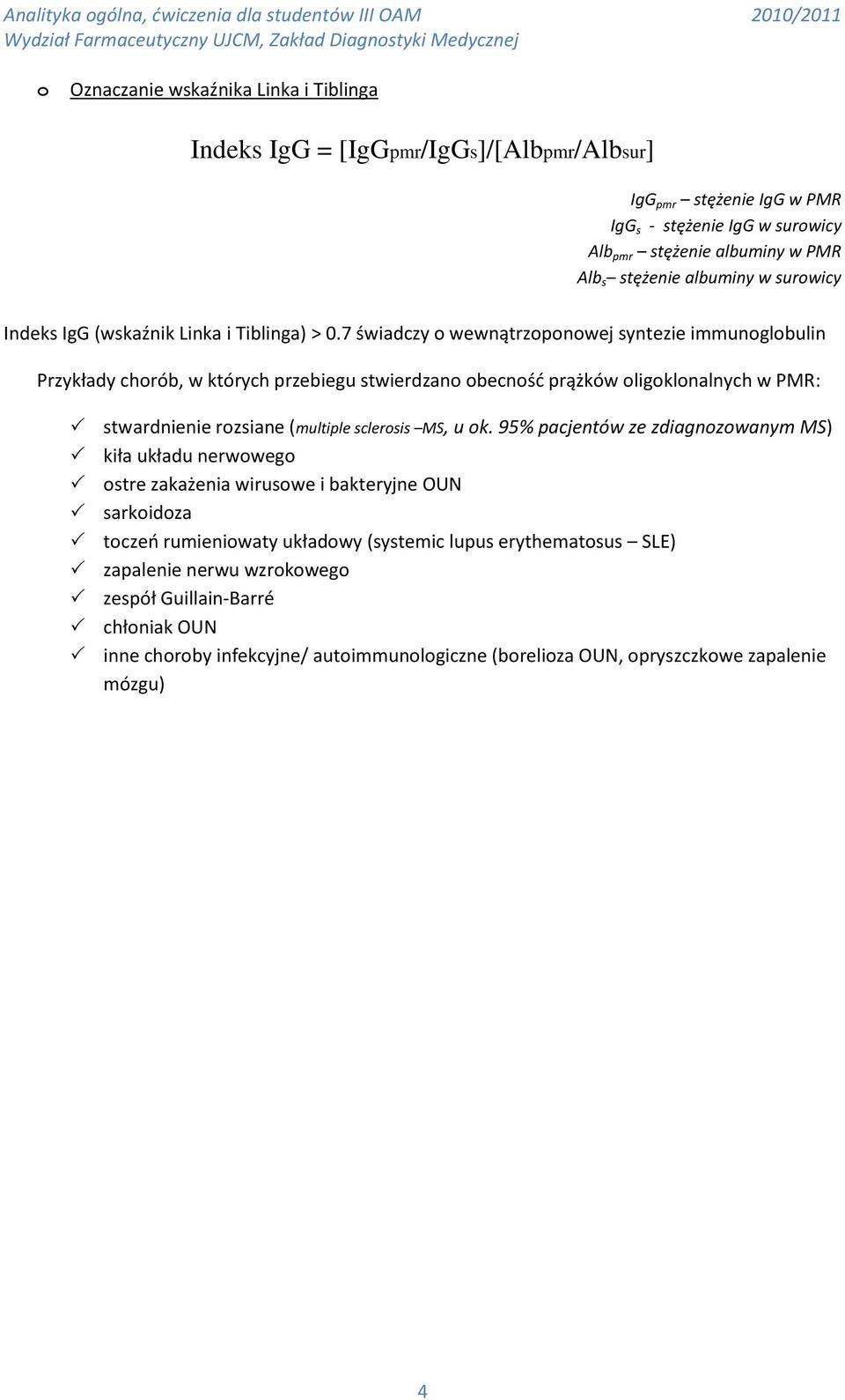 7 świadczy o wewnątrzoponowej syntezie immunoglobulin Przykłady chorób, w których przebiegu stwierdzano obecnośd prążków oligoklonalnych w PMR: stwardnienie rozsiane (multiple sclerosis MS, u