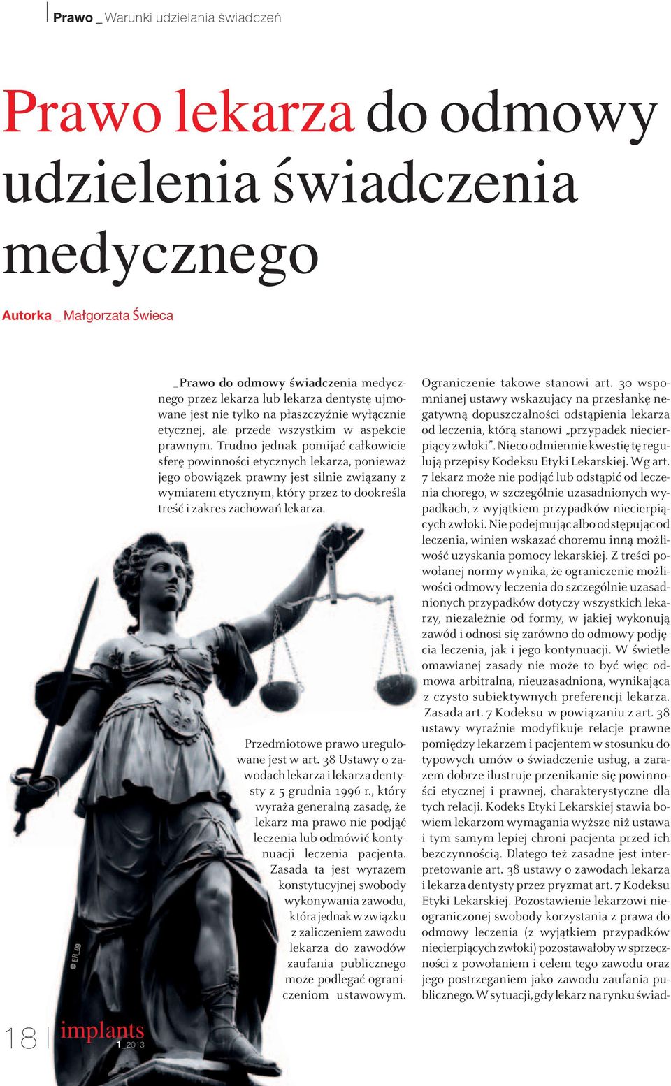 Trudno jednak pomijać całkowicie sferę powinności etycznych lekarza, ponieważ jego obowiązek prawny jest silnie związany z wymiarem etycznym, który przez to dookreśla treść i zakres zachowań lekarza.