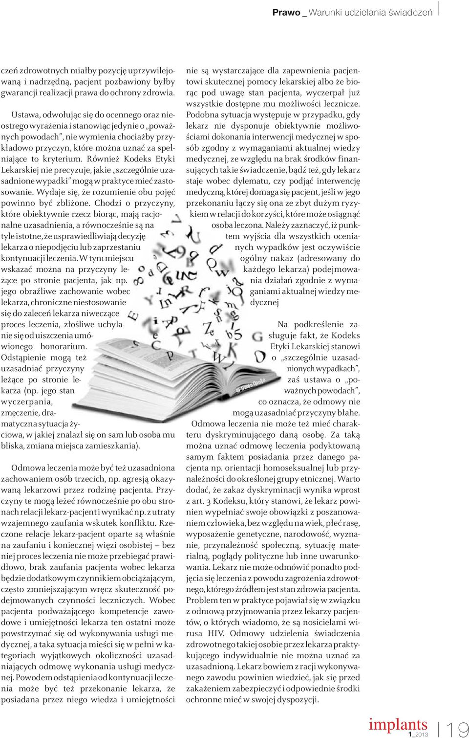 Również Kodeks Etyki Lekarskiej nie precyzuje, jakie szczególnie uzasadnione wypadki mogą w praktyce mieć zastosowanie. Wydaje się, że rozumienie obu pojęć powinno być zbliżone.