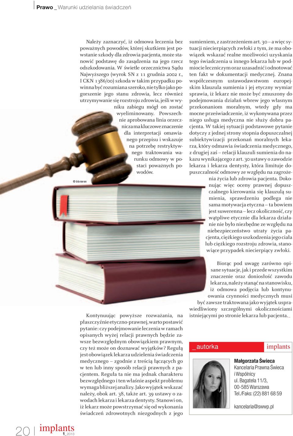 , I CKN 1386/00) szkoda w takim przypadku powinna być rozumiana szeroko, nie tylko jako pogorszenie jego stanu zdrowia, lecz również utrzymywanie się rozstroju zdrowia, jeśli w wyniku zabiegu mógł on