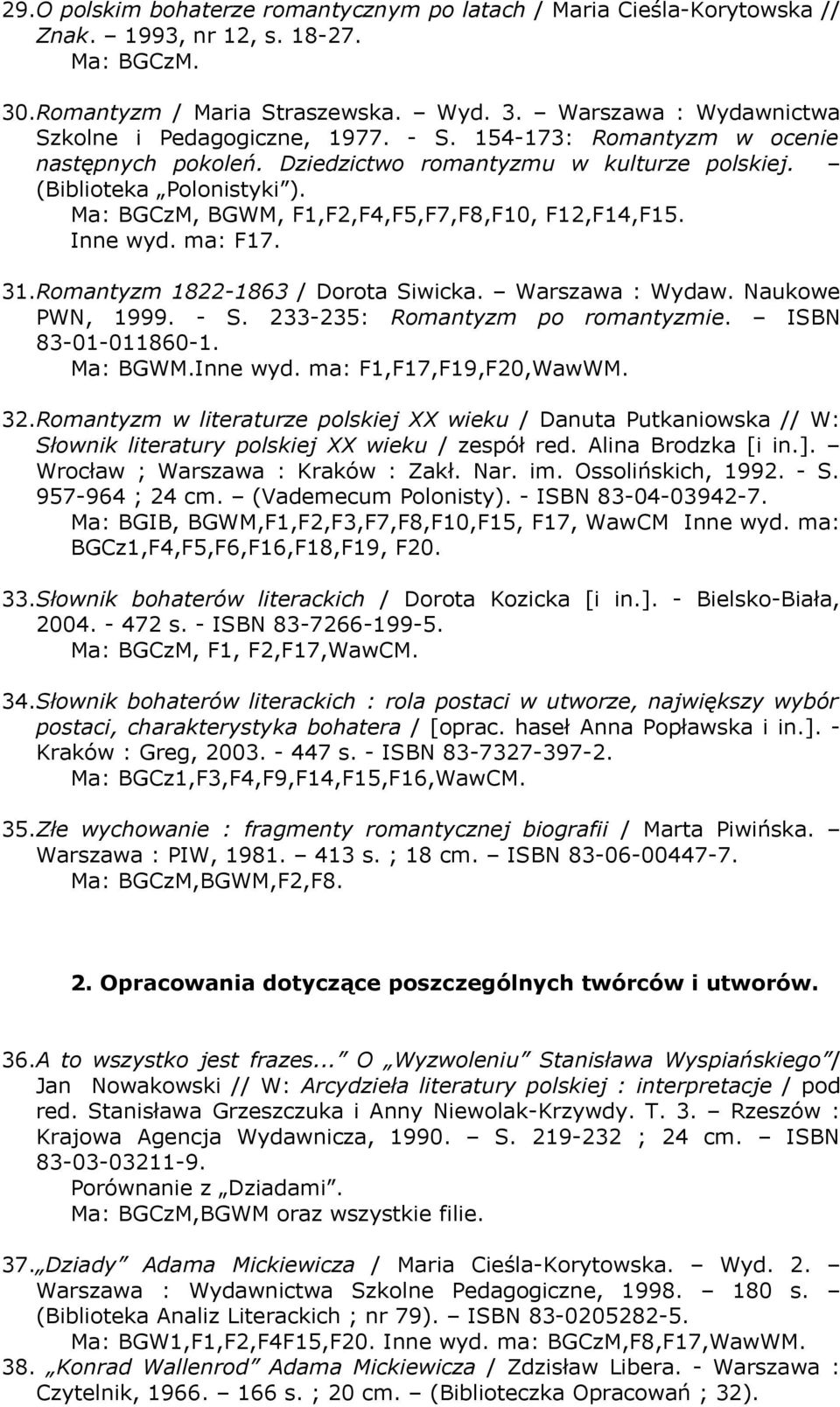 Romantyzm 1822-1863 / Dorota Siwicka. Warszawa : Wydaw. Naukowe PWN, 1999. - S. 233-235: Romantyzm po romantyzmie. ISBN 83-01-011860-1. Ma: BGWM.Inne wyd. ma: F1,F17,F19,F20,WawWM. 32.