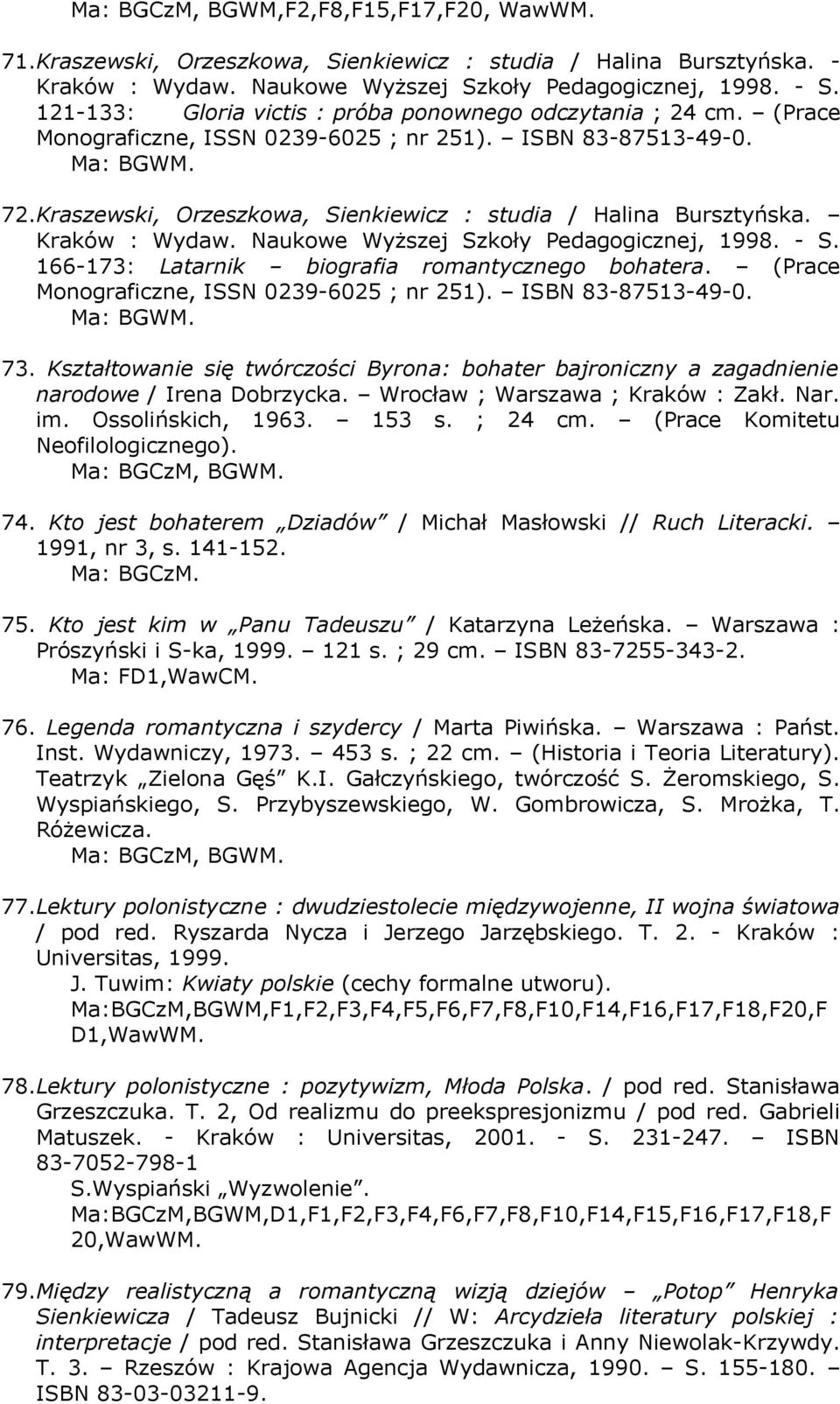 Kraszewski, Orzeszkowa, Sienkiewicz : studia / Halina Bursztyńska. Kraków : Wydaw. Naukowe Wyższej Szkoły Pedagogicznej, 1998. - S. 166-173: Latarnik biografia romantycznego bohatera.