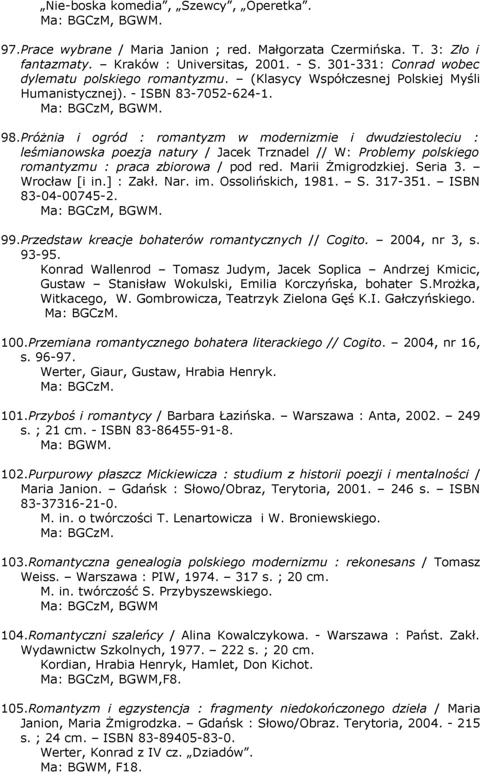 Próżnia i ogród : romantyzm w modernizmie i dwudziestoleciu : leśmianowska poezja natury / Jacek Trznadel // W: Problemy polskiego romantyzmu : praca zbiorowa / pod red. Marii Żmigrodzkiej. Seria 3.